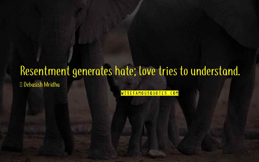 Hate Philosophy Quotes By Debasish Mridha: Resentment generates hate; love tries to understand.