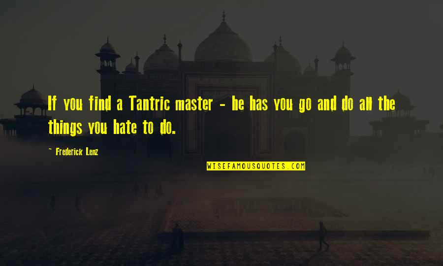 Hate Philosophy Quotes By Frederick Lenz: If you find a Tantric master - he