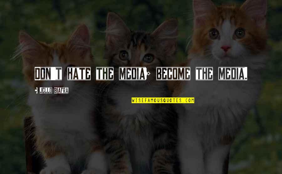Hate Philosophy Quotes By Jello Biafra: Don't hate the media; become the media.