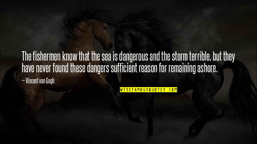 Hate Playgirl Quotes By Vincent Van Gogh: The fishermen know that the sea is dangerous Hate Playgirl Quotes By Vincent Van Gogh: The fishermen know that the sea is dangerous