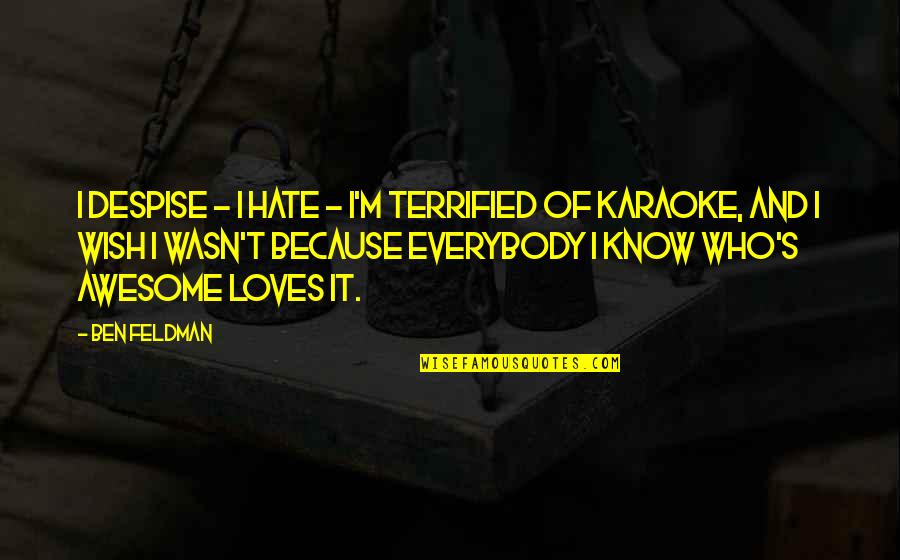 Hate Quotes By Ben Feldman: I despise - I hate - I'm terrified