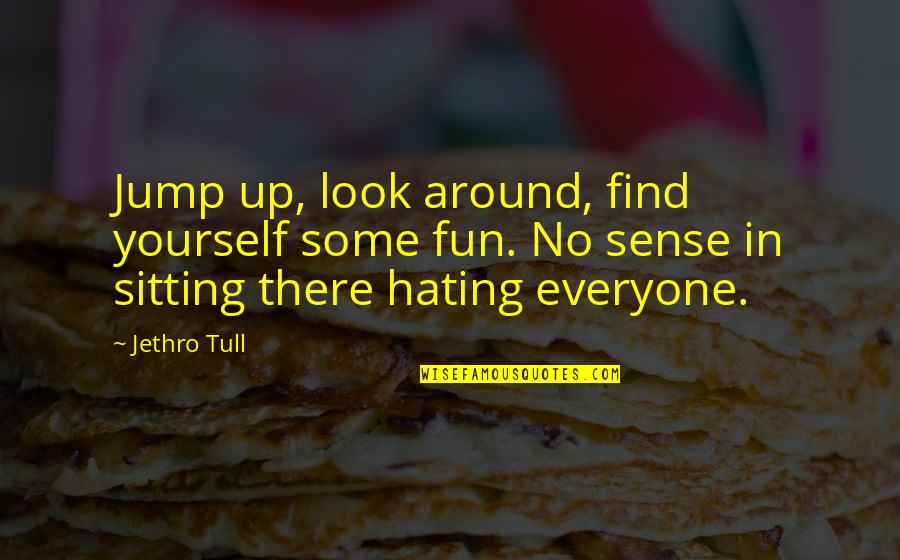 Hate Quotes By Jethro Tull: Jump up, look around, find yourself some fun.
