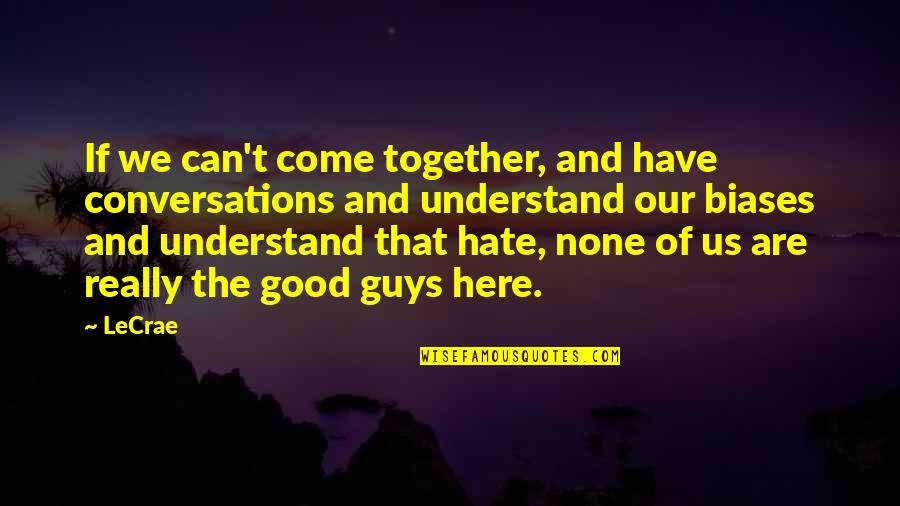 Hate Quotes By LeCrae: If we can't come together, and have conversations