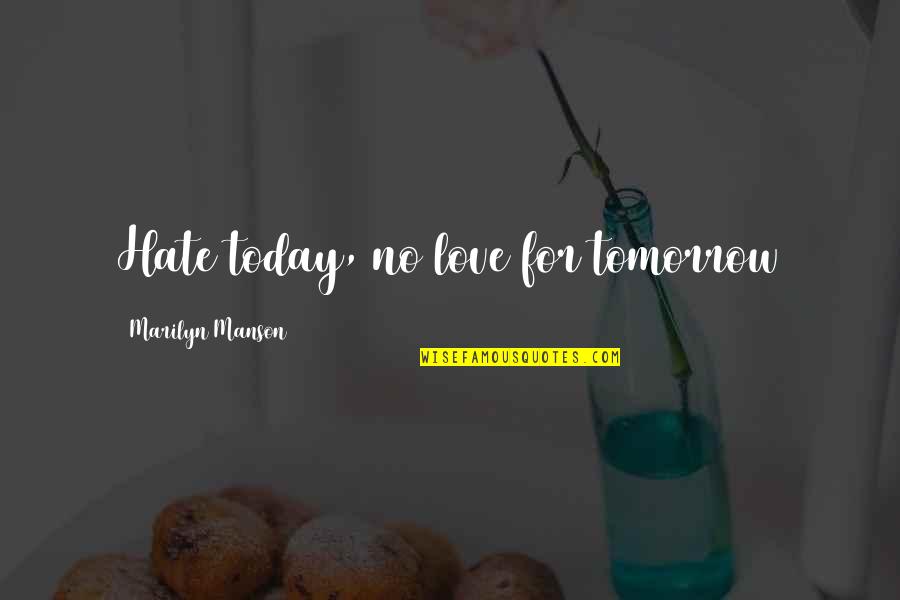 Hate Quotes By Marilyn Manson: Hate today, no love for tomorrow