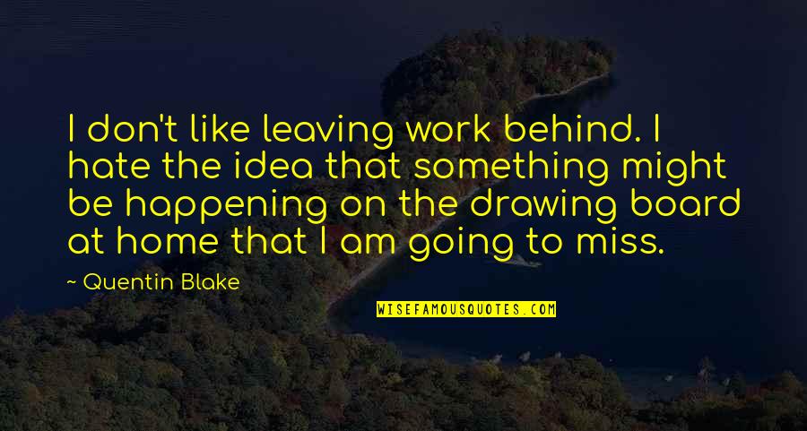 Hate Quotes By Quentin Blake: I don't like leaving work behind. I hate