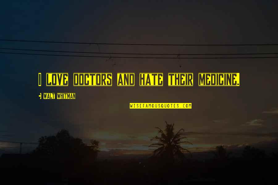 Hate Quotes By Walt Whitman: I love doctors and hate their medicine.