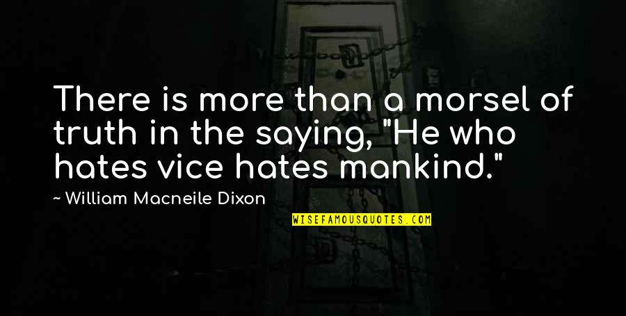 Hate Quotes By William Macneile Dixon: There is more than a morsel of truth