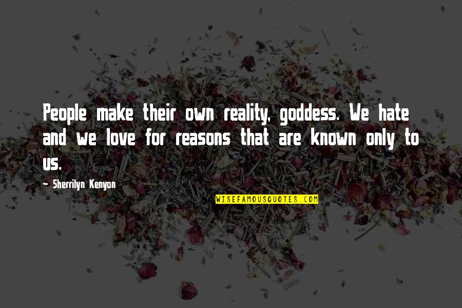 Hate Reasons Quotes By Sherrilyn Kenyon: People make their own reality, goddess. We hate