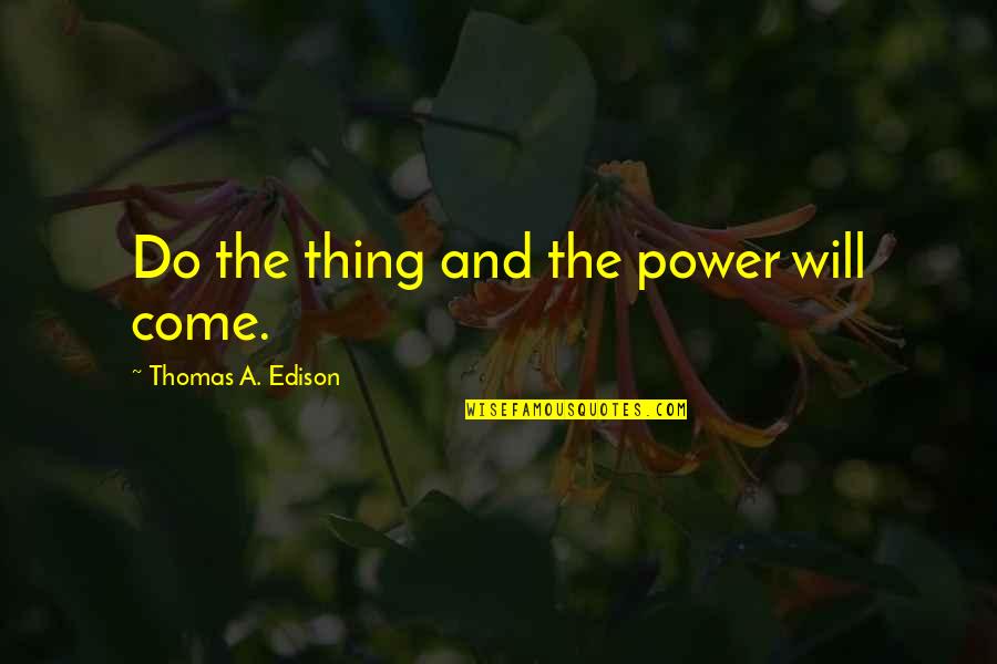 Hate Reasons Quotes By Thomas A. Edison: Do the thing and the power will come.