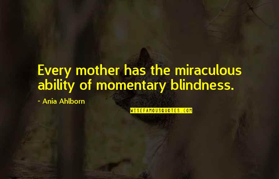 Hate Romeo And Juliet Quotes By Ania Ahlborn: Every mother has the miraculous ability of momentary