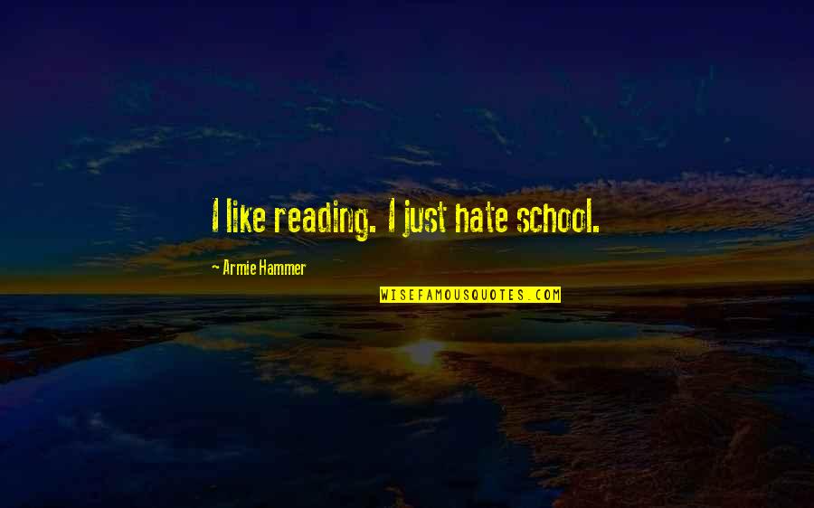 Hate School Quotes By Armie Hammer: I like reading. I just hate school.