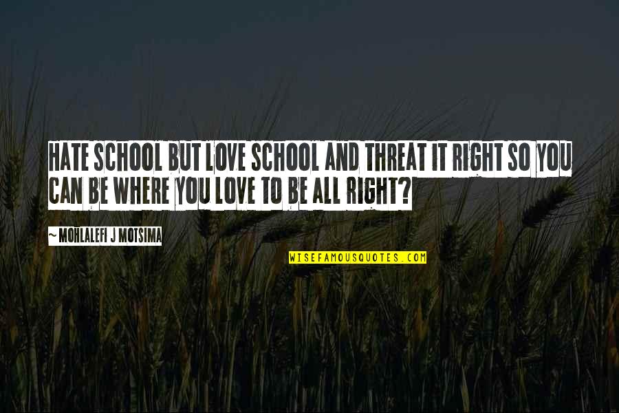 Hate School Quotes By Mohlalefi J Motsima: Hate school but love school and threat it