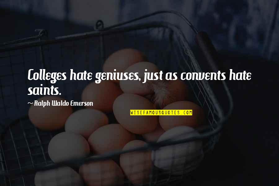 Hate School Quotes By Ralph Waldo Emerson: Colleges hate geniuses, just as convents hate saints.