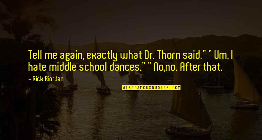 Hate School Quotes By Rick Riordan: Tell me again, exactly what Dr. Thorn said.""Um,