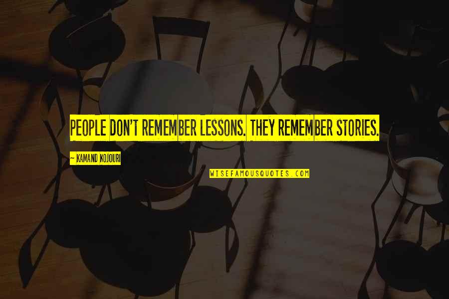 Hate Seeing You Cry Quotes By Kamand Kojouri: People don't remember lessons. They remember stories.