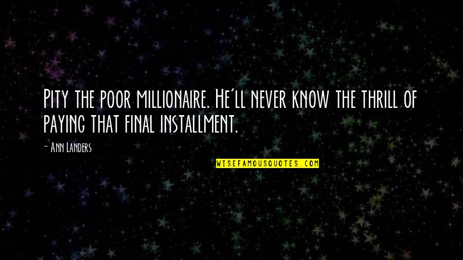 Hate Seeing You Quotes By Ann Landers: Pity the poor millionaire. He'll never know the