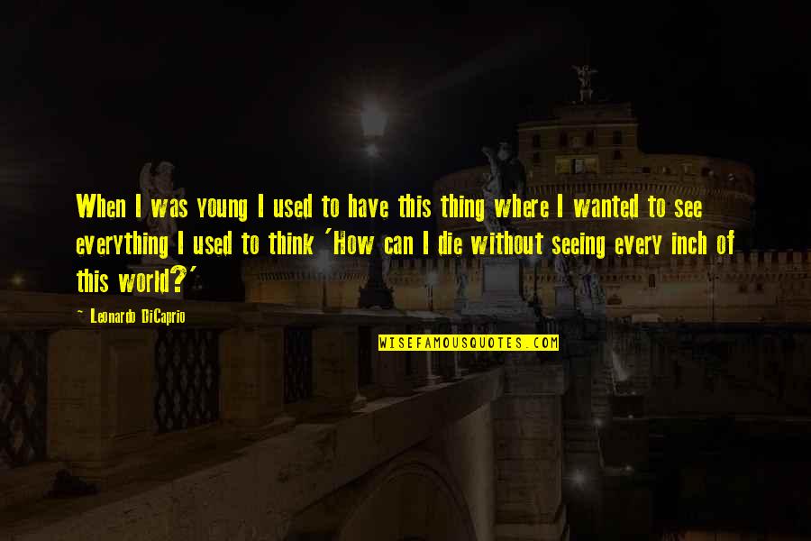 Hate Seeing You Quotes By Leonardo DiCaprio: When I was young I used to have