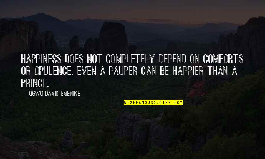 Hate Seeing You Quotes By Ogwo David Emenike: Happiness does not completely depend on comforts or