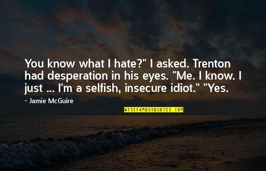 Hate Selfish Quotes By Jamie McGuire: You know what I hate?" I asked. Trenton