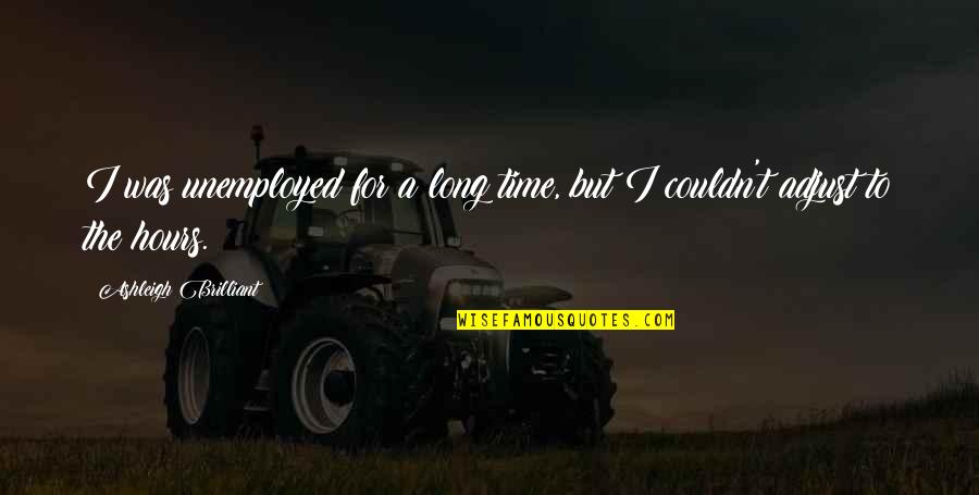 Hate Show Off Quotes By Ashleigh Brilliant: I was unemployed for a long time, but Hate Show Off Quotes By Ashleigh Brilliant: I was unemployed for a long time, but