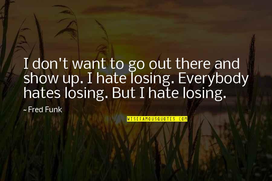 Hate Show Off Quotes By Fred Funk: I don't want to go out there and