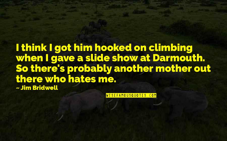 Hate Show Off Quotes By Jim Bridwell: I think I got him hooked on climbing