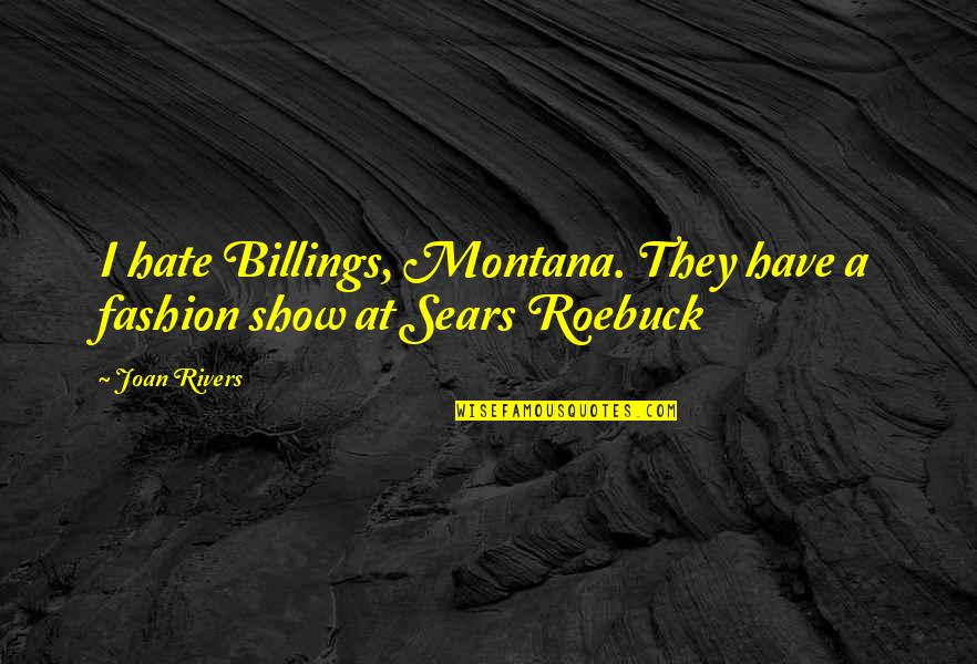Hate Show Off Quotes By Joan Rivers: I hate Billings, Montana. They have a fashion