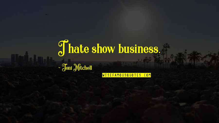 Hate Show Off Quotes By Joni Mitchell: I hate show business. Hate Show Off Quotes By Joni Mitchell: I hate show business.