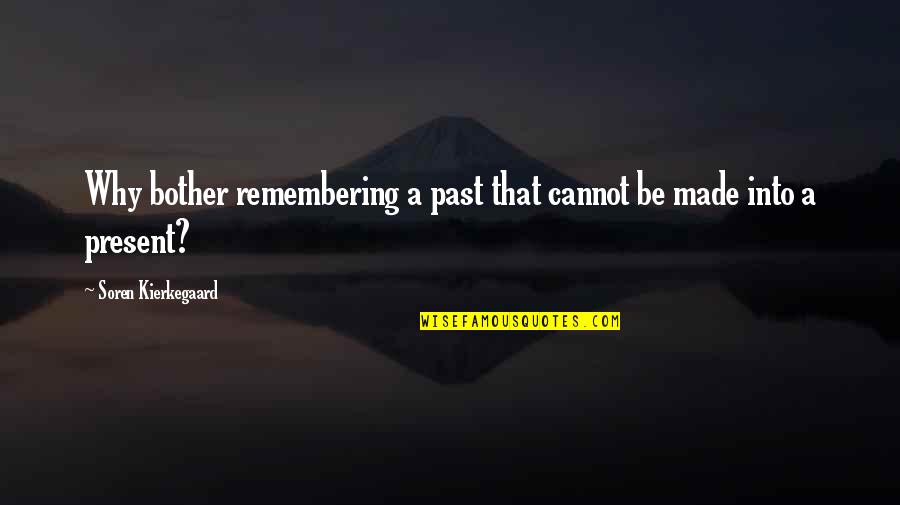 Hate Show Offs Quotes By Soren Kierkegaard: Why bother remembering a past that cannot be