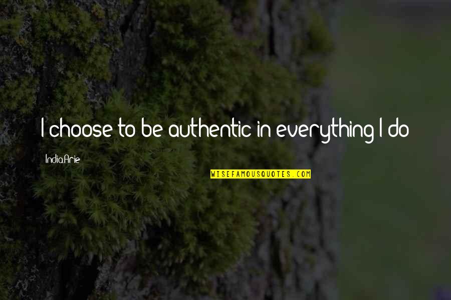 Hate Sister In Law Quotes By India.Arie: I choose to be authentic in everything I