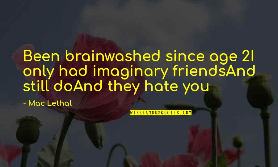 Hate Some Friends Quotes By Mac Lethal: Been brainwashed since age 2I only had imaginary