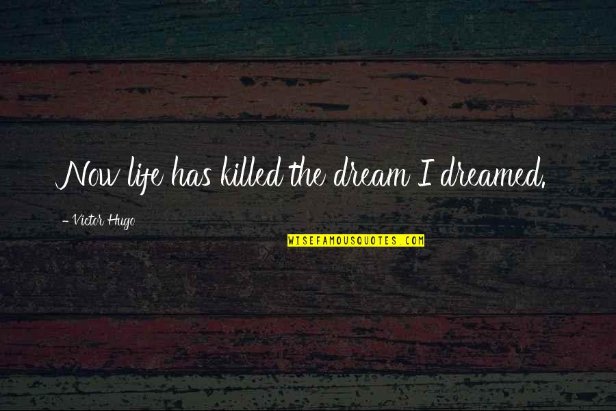 Hate Studies Funny Quotes By Victor Hugo: Now life has killed the dream I dreamed.