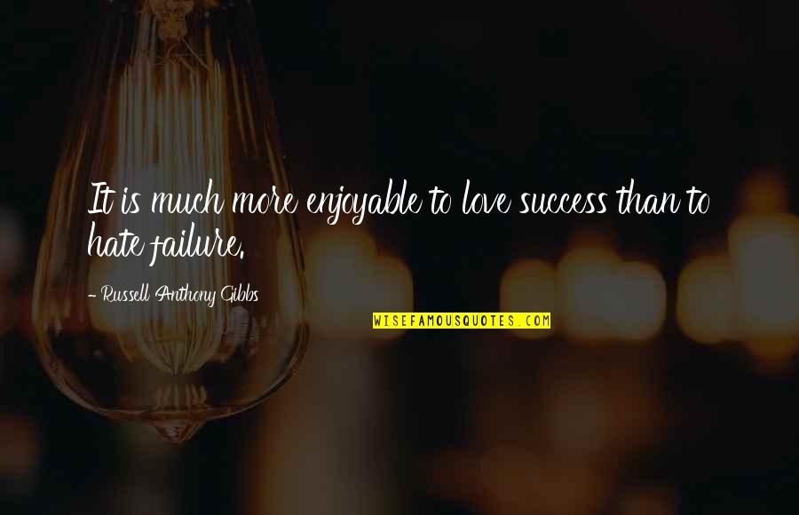 Hate Success Quotes By Russell Anthony Gibbs: It is much more enjoyable to love success Hate Success Quotes By Russell Anthony Gibbs: It is much more enjoyable to love success
