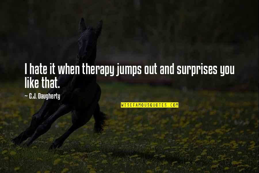 Hate Surprises Quotes By C.J. Daugherty: I hate it when therapy jumps out and Hate Surprises Quotes By C.J. Daugherty: I hate it when therapy jumps out and
