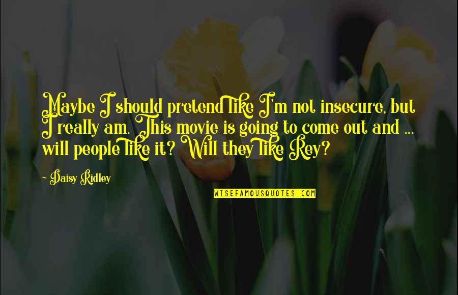Hate Surprises Quotes By Daisy Ridley: Maybe I should pretend like I'm not insecure, Hate Surprises Quotes By Daisy Ridley: Maybe I should pretend like I'm not insecure,