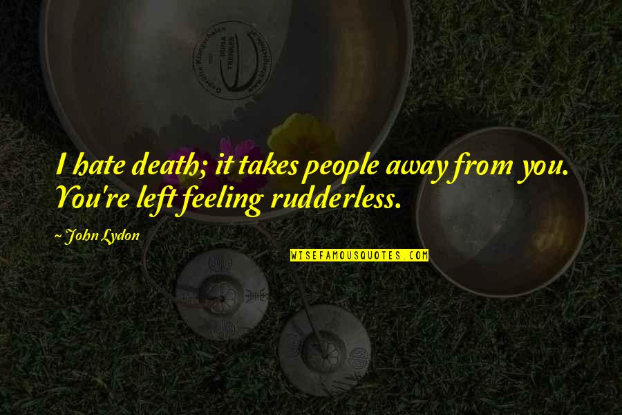 Hate That Feeling Quotes By John Lydon: I hate death; it takes people away from