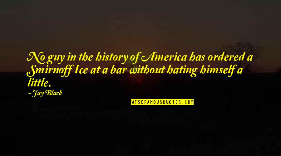 Hate That Guy Quotes By Jay Black: No guy in the history of America has