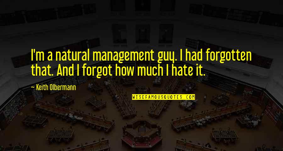 Hate That Guy Quotes By Keith Olbermann: I'm a natural management guy. I had forgotten