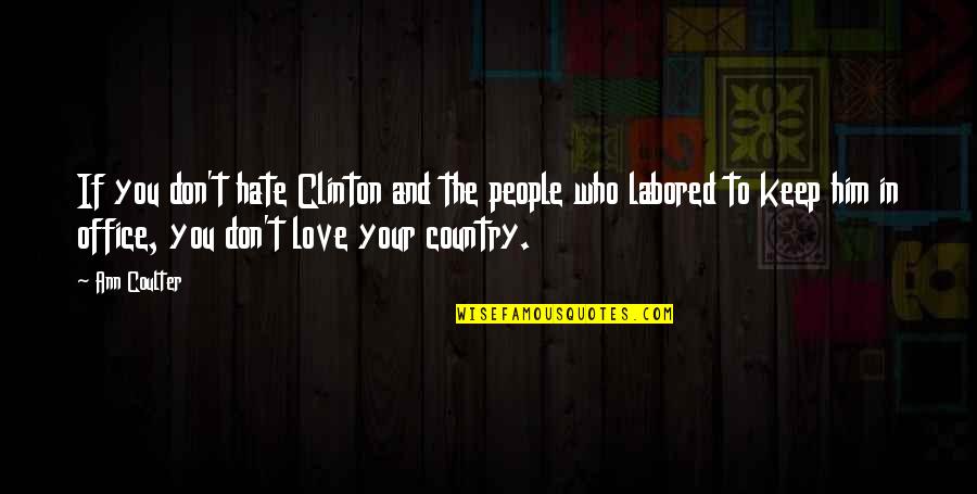 Hate That I Love Him Quotes By Ann Coulter: If you don't hate Clinton and the people