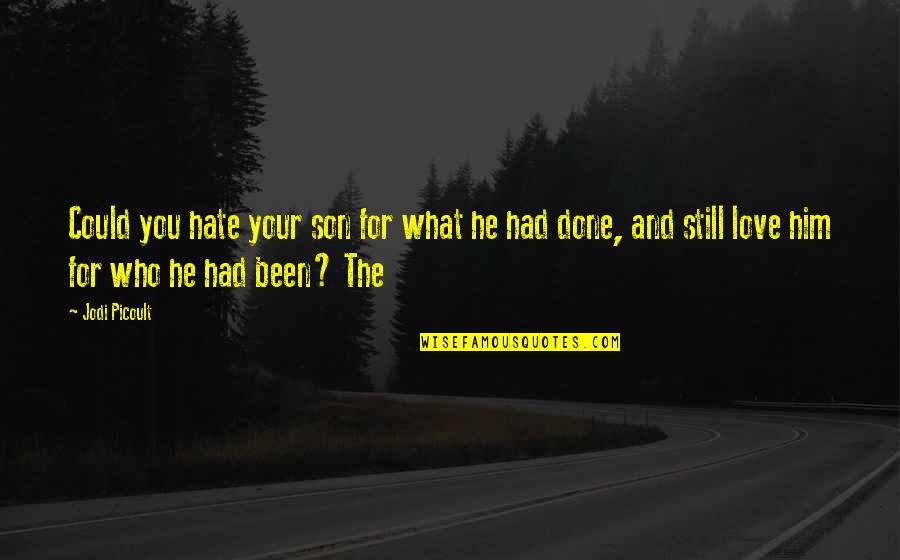 Hate That I Love Him Quotes By Jodi Picoult: Could you hate your son for what he Hate That I Love Him Quotes By Jodi Picoult: Could you hate your son for what he