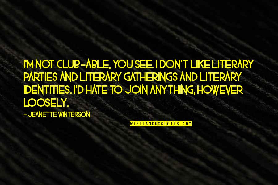 Hate The Club Quotes By Jeanette Winterson: I'm not club-able, you see. I don't like Hate The Club Quotes By Jeanette Winterson: I'm not club-able, you see. I don't like