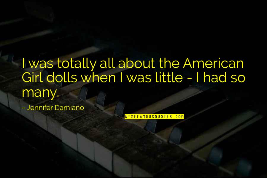 Hate The Club Quotes By Jennifer Damiano: I was totally all about the American Girl Hate The Club Quotes By Jennifer Damiano: I was totally all about the American Girl
