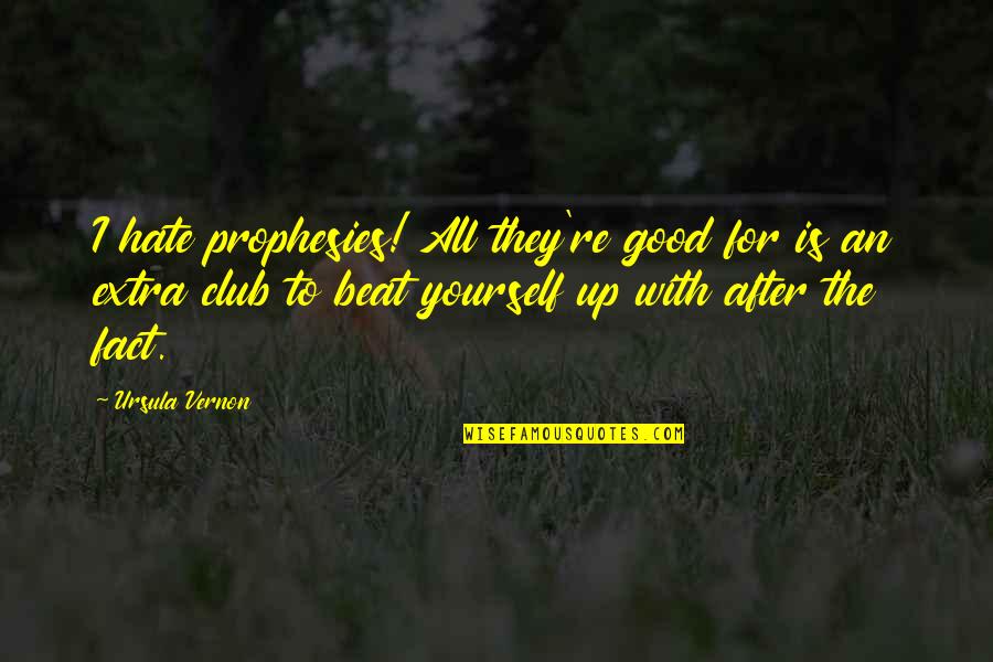 Hate The Club Quotes By Ursula Vernon: I hate prophesies! All they're good for is Hate The Club Quotes By Ursula Vernon: I hate prophesies! All they're good for is