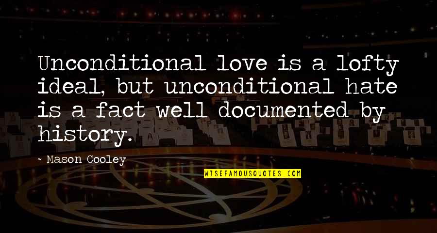 Hate The Fact That I Love You Quotes By Mason Cooley: Unconditional love is a lofty ideal, but unconditional Hate The Fact That I Love You Quotes By Mason Cooley: Unconditional love is a lofty ideal, but unconditional