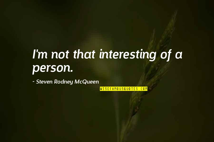 Hate The Fact That I Love You Quotes By Steven Rodney McQueen: I'm not that interesting of a person.