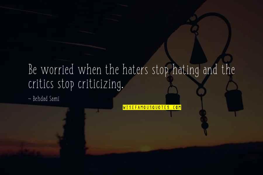 Hate The Haters Quotes By Behdad Sami: Be worried when the haters stop hating and