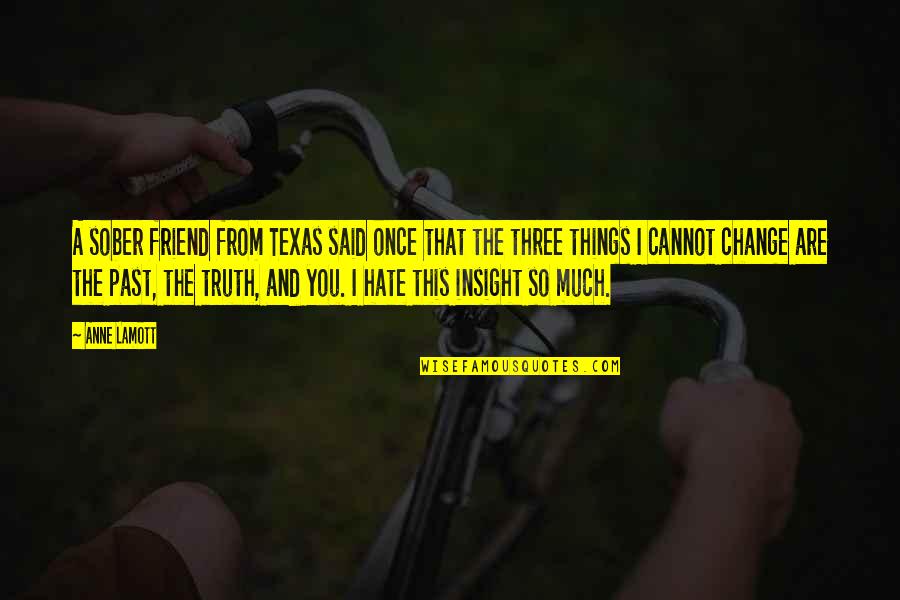 Hate The Life Quotes By Anne Lamott: A sober friend from Texas said once that