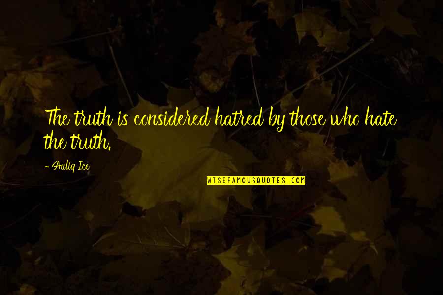 Hate The Life Quotes By Auliq Ice: The truth is considered hatred by those who