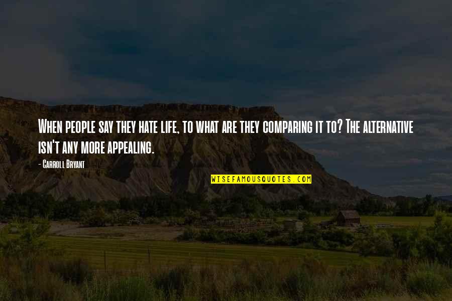Hate The Life Quotes By Carroll Bryant: When people say they hate life, to what