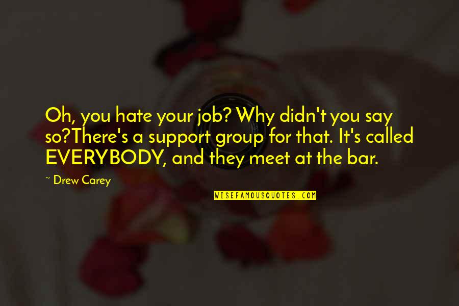 Hate The Life Quotes By Drew Carey: Oh, you hate your job? Why didn't you